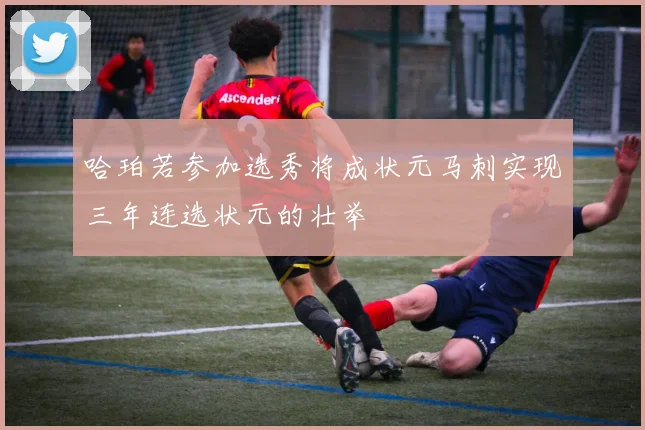哈珀若参加选秀将成状元马刺实现三年连选状元的壮举